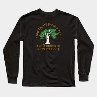 I SHOOK MY FAMILY TREE AND A BUNCH OF NUTS FELL OUT Long Sleeve T-Shirt